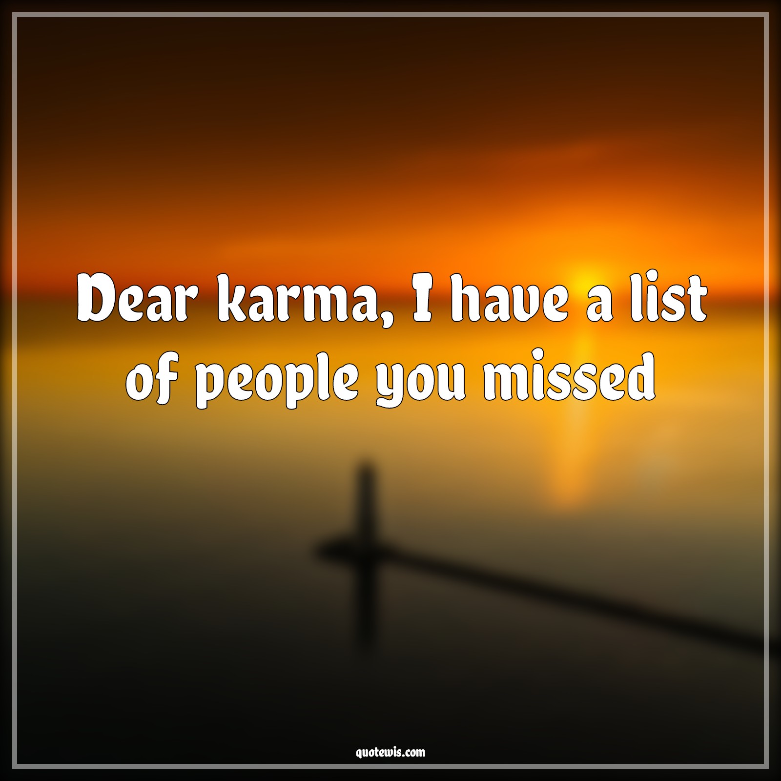 Dear karma, I have a list of people you missed - Anonymous Quotes | 