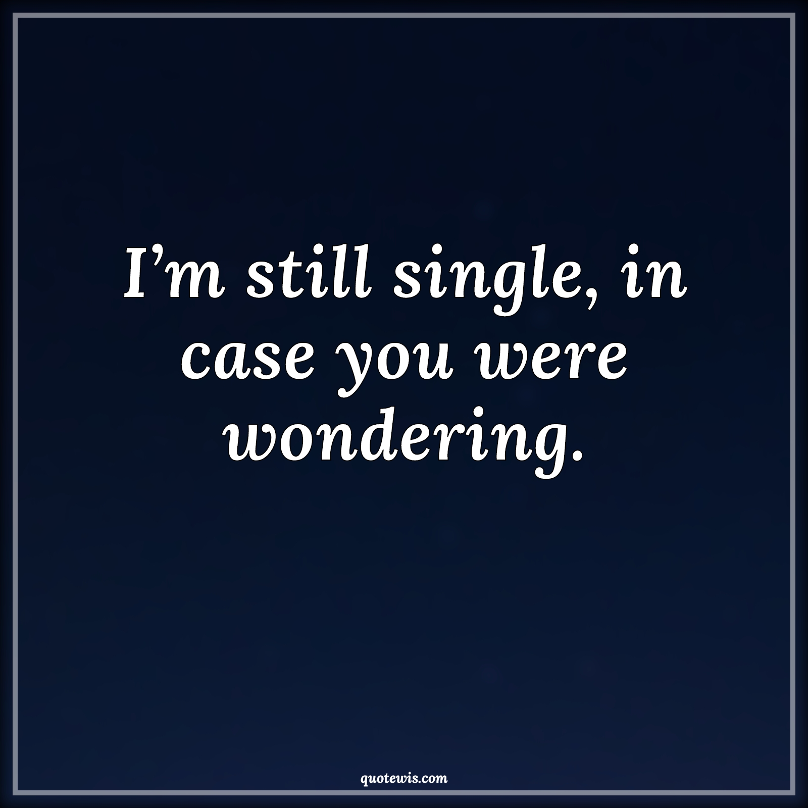 I’m still single, in case you were wondering. - Anonymous Quotes |  Pick-up Lines, Short Pick-up Lines, Flirting Quotes, Short flirting Quotes, Single Quotes, Pick-up Lines for Her, Pick-up lines for Him,