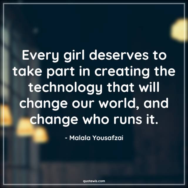 Every girl deserves to take part in creating the technology that will change our world, and change who runs it.