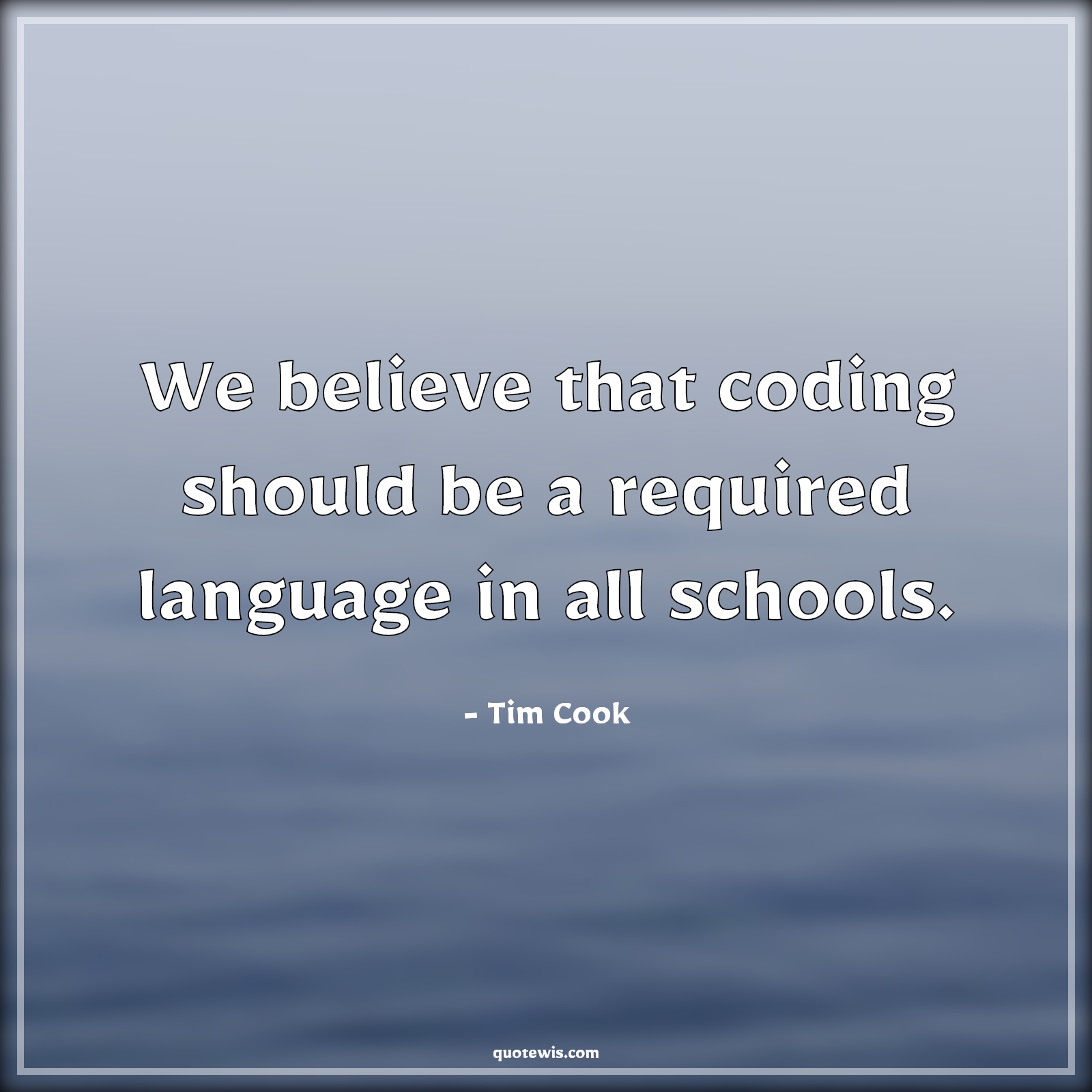 We believe that coding should be a required language in all schools. - Tim Cook Quotes | 