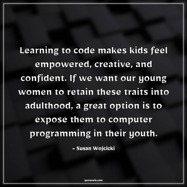 Learning to code makes kids feel empowered, creative, and confident. If we want our young women to retain these traits into adulthood, a great option is to expose them to computer programming in their youth.