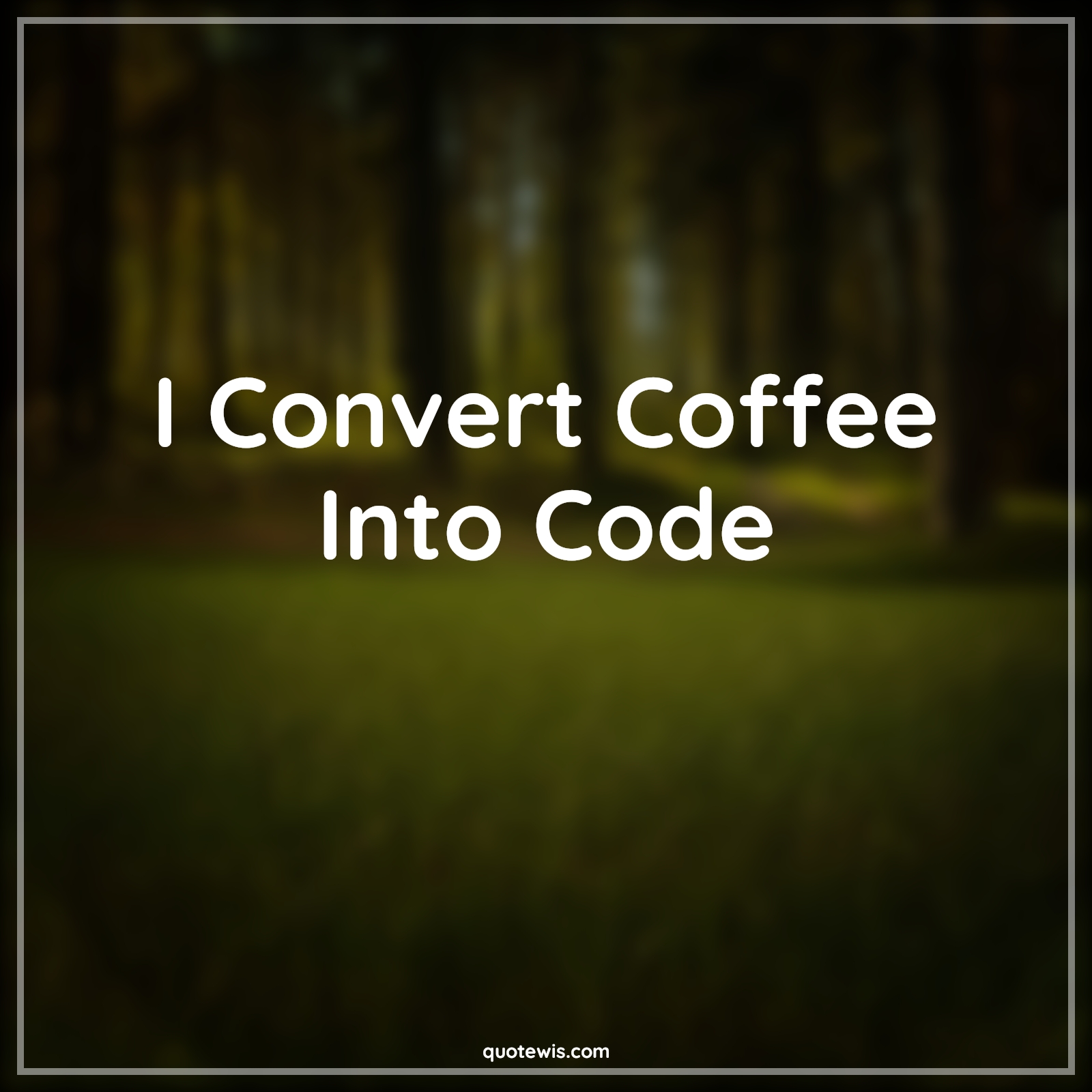 I Convert Coffee Into Code - Anonymous Quotes |  Programming Quotes, Short coding Quotes, Coffee Quotes, Developers Quotes, Geek Quotes,