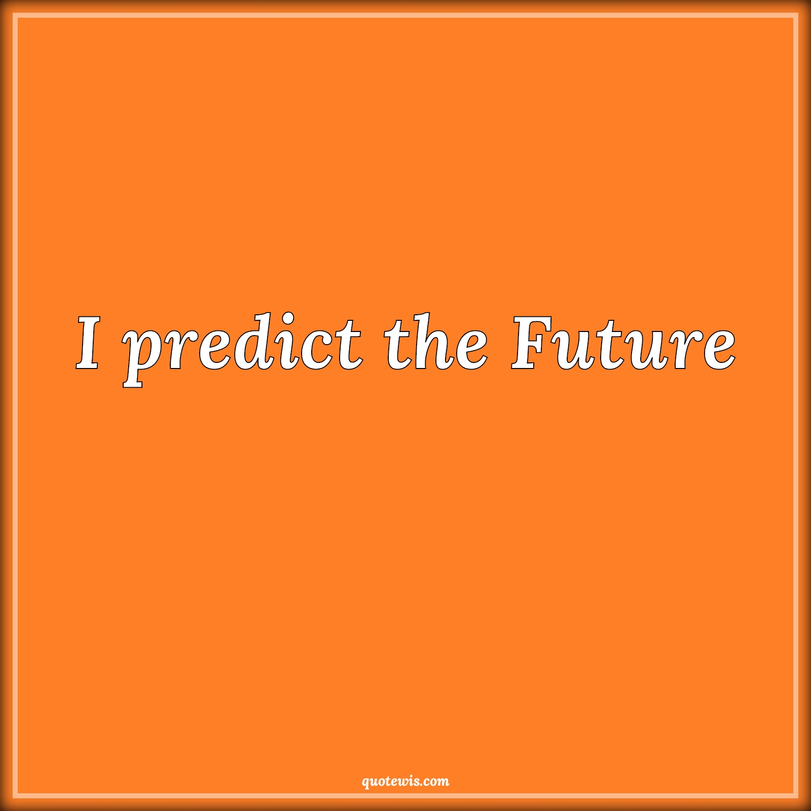 I predict the Future - Anonymous Quotes |  Developers Quotes, AI Quotes, Short coding Quotes, Prediction Quotes, Future Quotes, Short future Quotes,