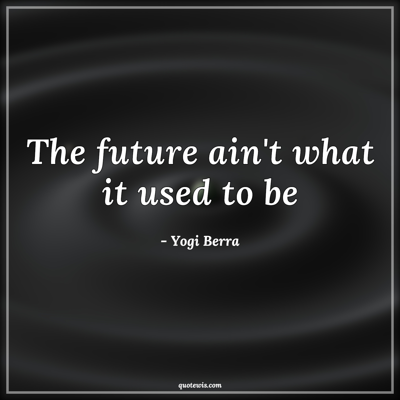 The future ain't what it used to be - Yogi Berra Quotes | 