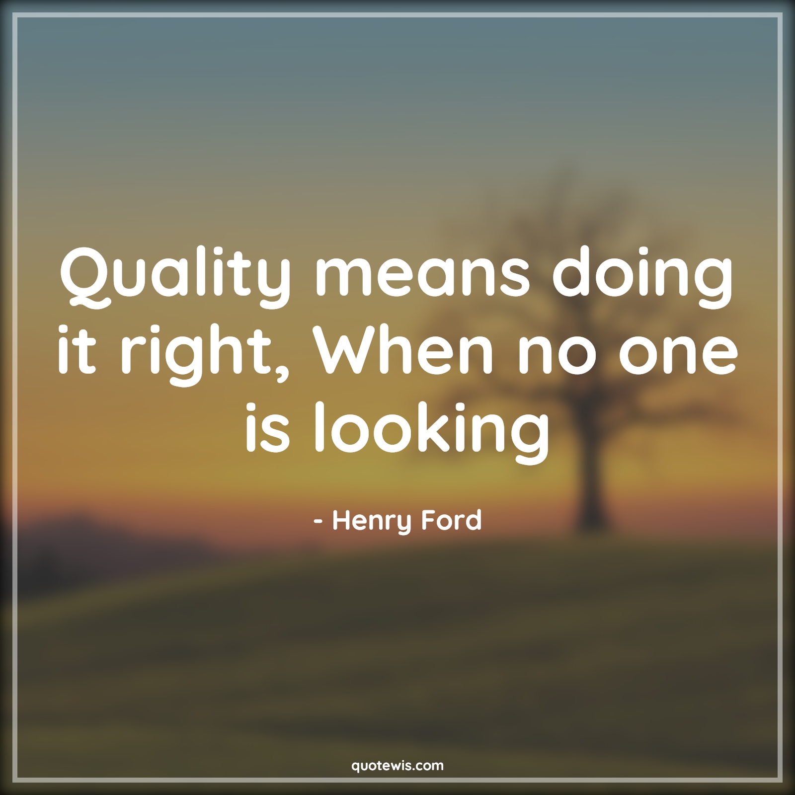 Quality means doing it right, When no one is looking - Henry Ford Quotes |  Quality Quotes, Right Quotes, Do what is right Quotes, Short Quotes,