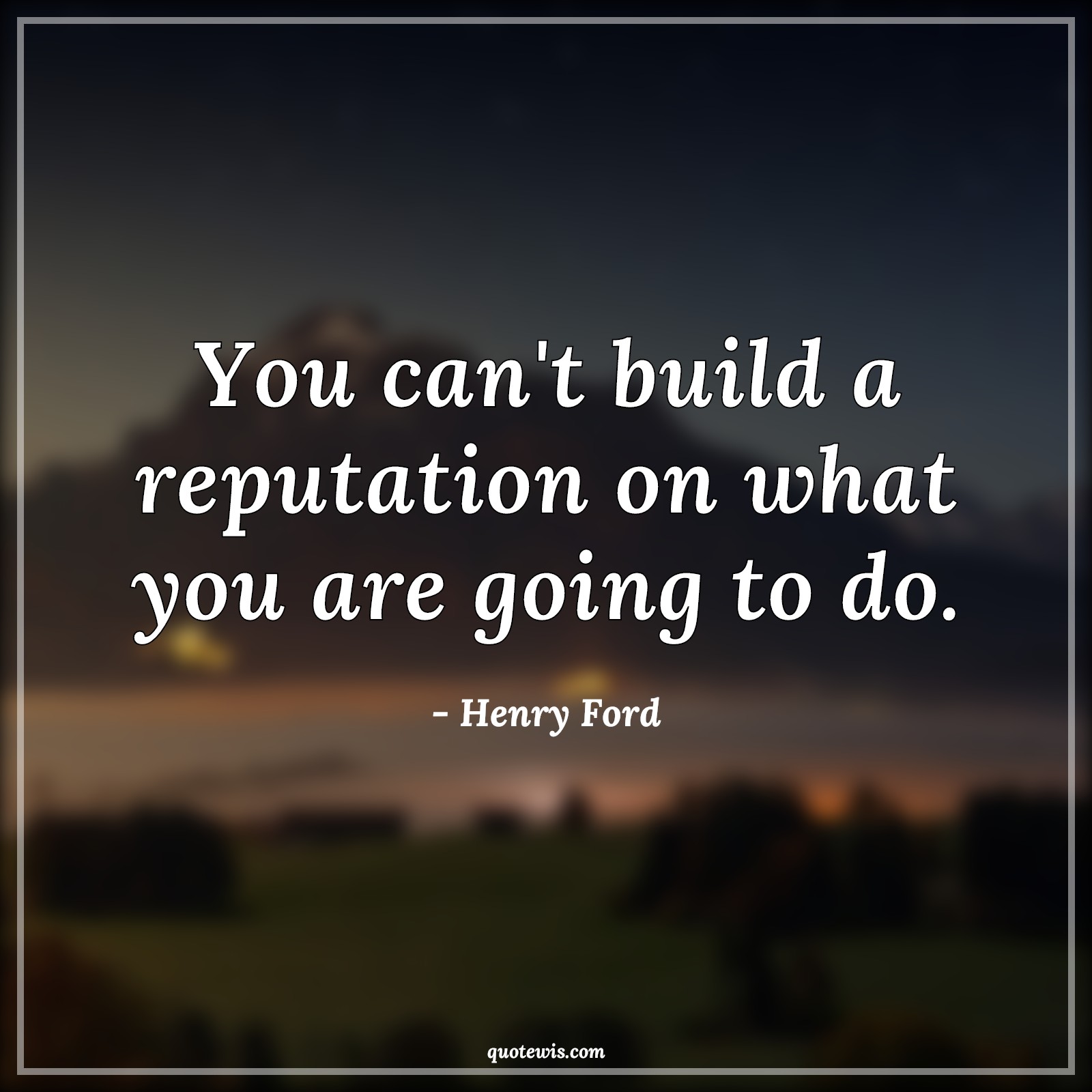 You can't build a reputation on what you are going to do. - Henry Ford Quotes | 