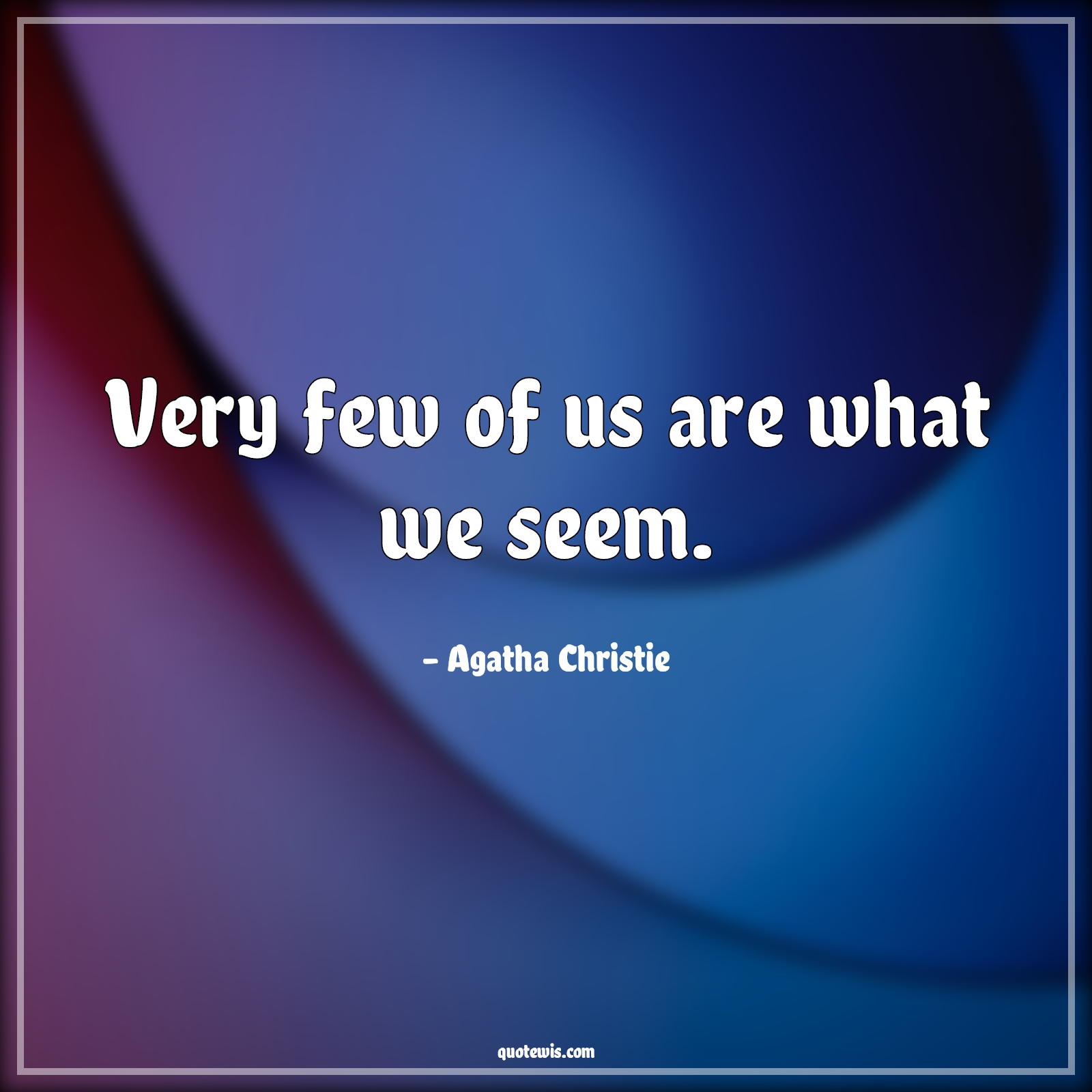 Very few of us are what we seem. - Agatha Christie Quotes | 