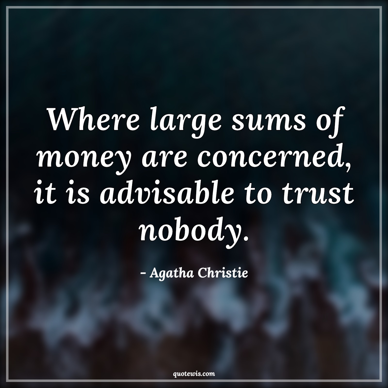 Where large sums of money are concerned, it is advisable to trust nobody. - Agatha Christie Quotes | 