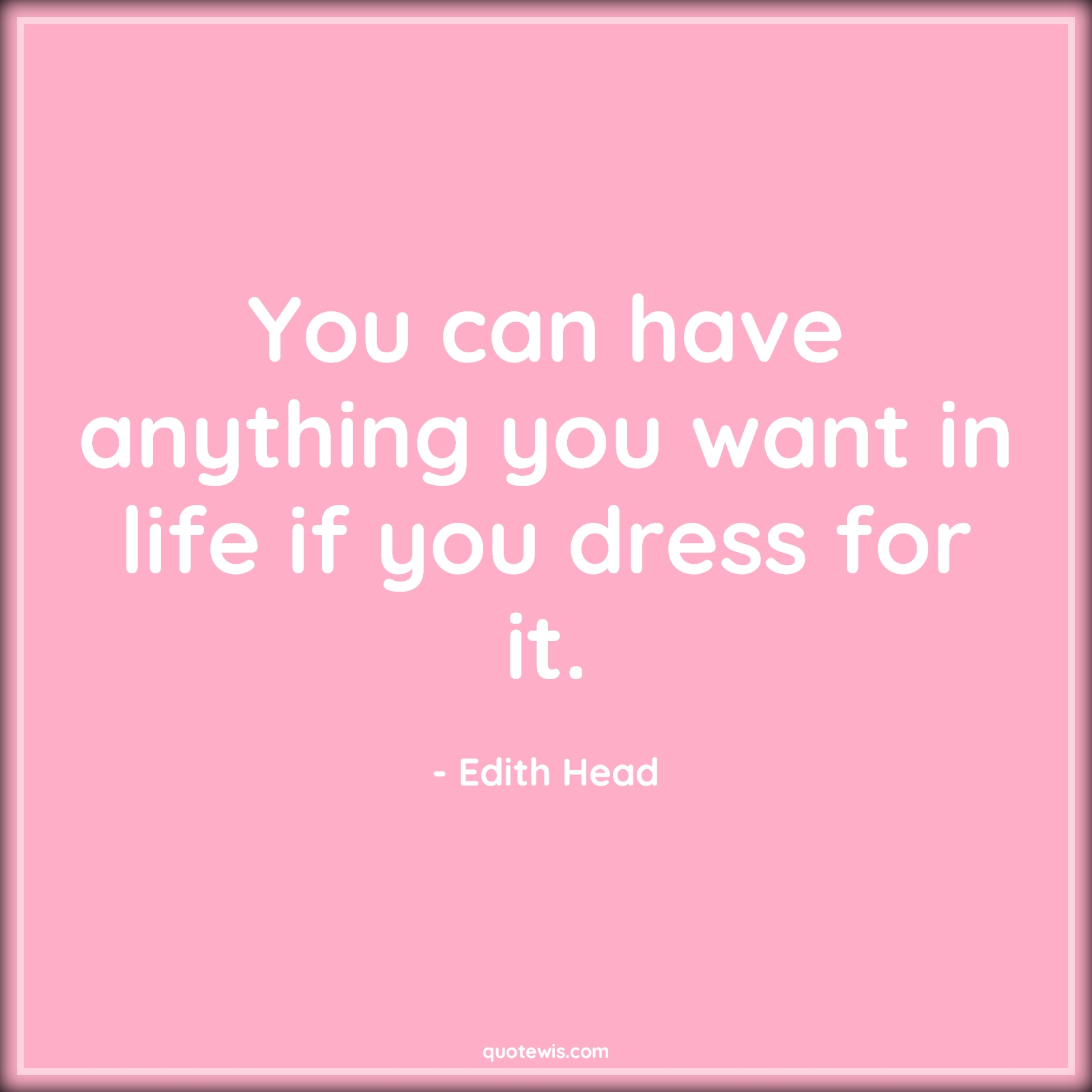 You can have anything you want in life if you dress for it. - Edith Head Quotes | 
