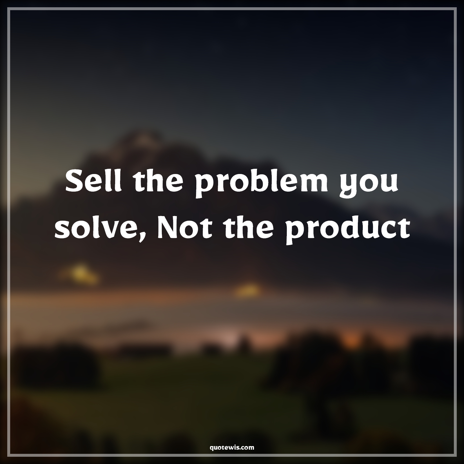 Sell the problem you solve, Not the product - Anonymous Quotes |  Entrepreneurship Quotes, Business Quotes, Short business Quotes, Startup Quotes, Short startup Quotes, Problem Quotes, Problem-solving Quotes, Product Quotes, Sell Quotes,