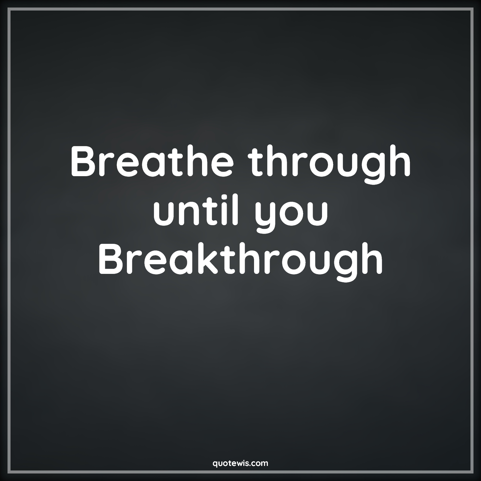 Breathe through until you Breakthrough - Anonymous Quotes |  Make it happen Quotes, Motivational Quotes, Short motivational Quotes, Short Quotes, Breath Quotes, Breakthrough Quotes, Achievement Quotes, Success Quotes, Short success Quotes, Never Give-Up Quotes, Don't quit Quotes, Stay positive (Be positive) Quotes,