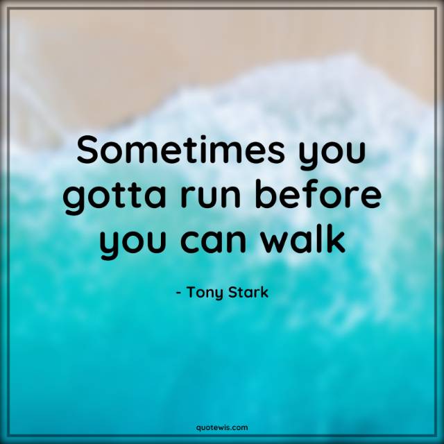 Sometimes you gotta run before you can walk