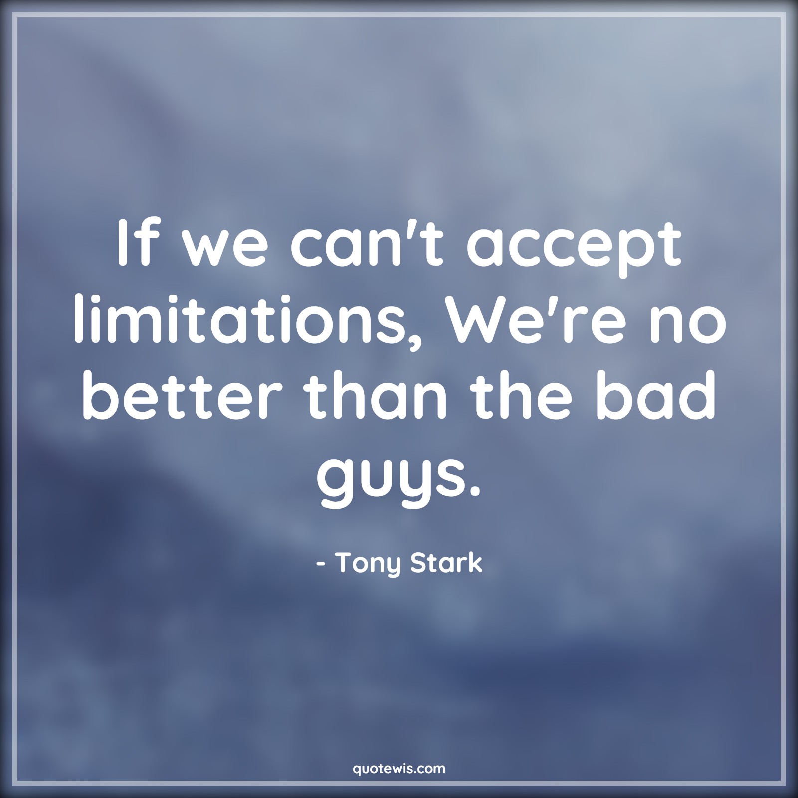 If we can't accept limitations, We're no better than the bad guys. - Tony Stark Quotes |  Captain america Quotes, Limitation Quotes, Acceptance Quotes,