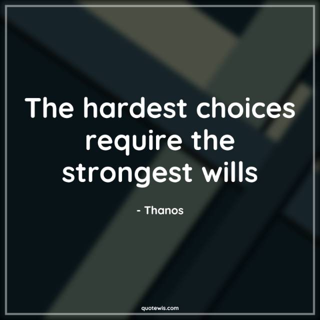 The hardest choices require the strongest wills