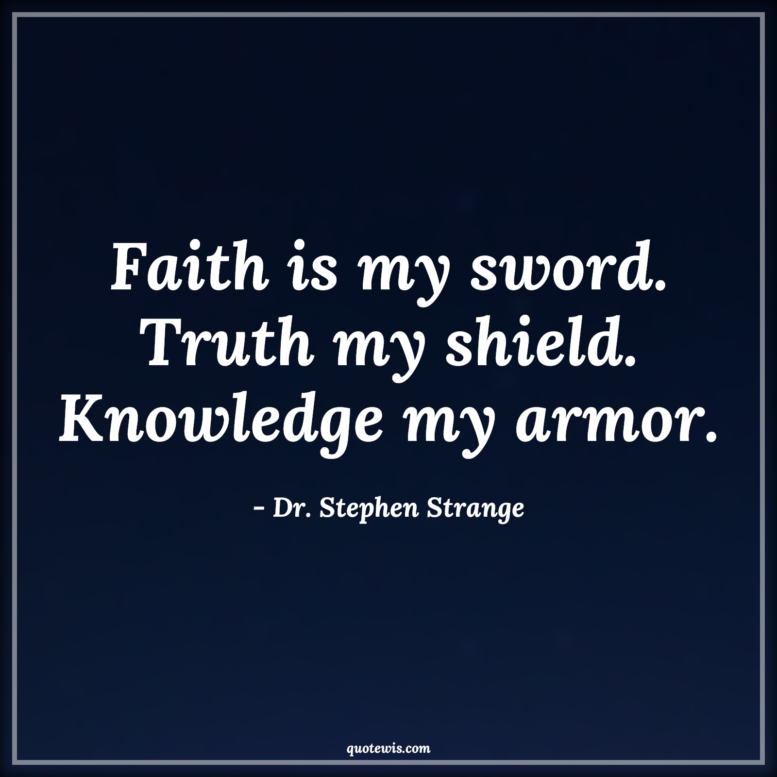 Faith is my sword. Truth my shield. Knowledge my armor. - Dr. Stephen Strange Quotes |  Doctor strange Quotes,