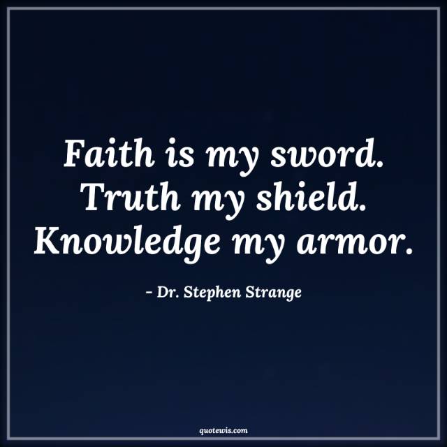 Faith is my sword. Truth my shield. Knowledge my armor.