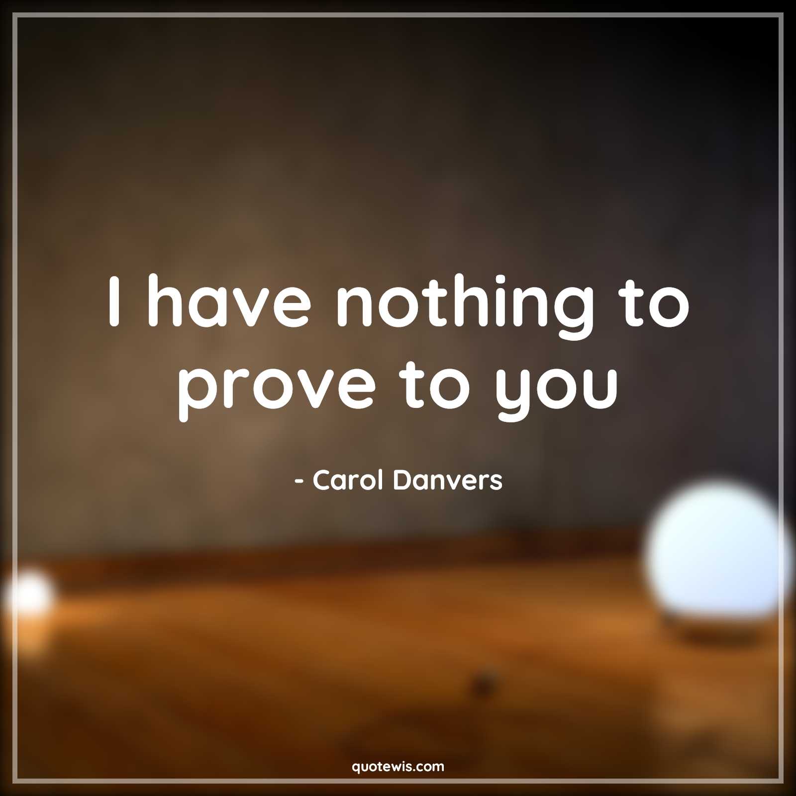I have nothing to prove to you - Carol Danvers Quotes |  Captain marvel Quotes, Prove Quotes,