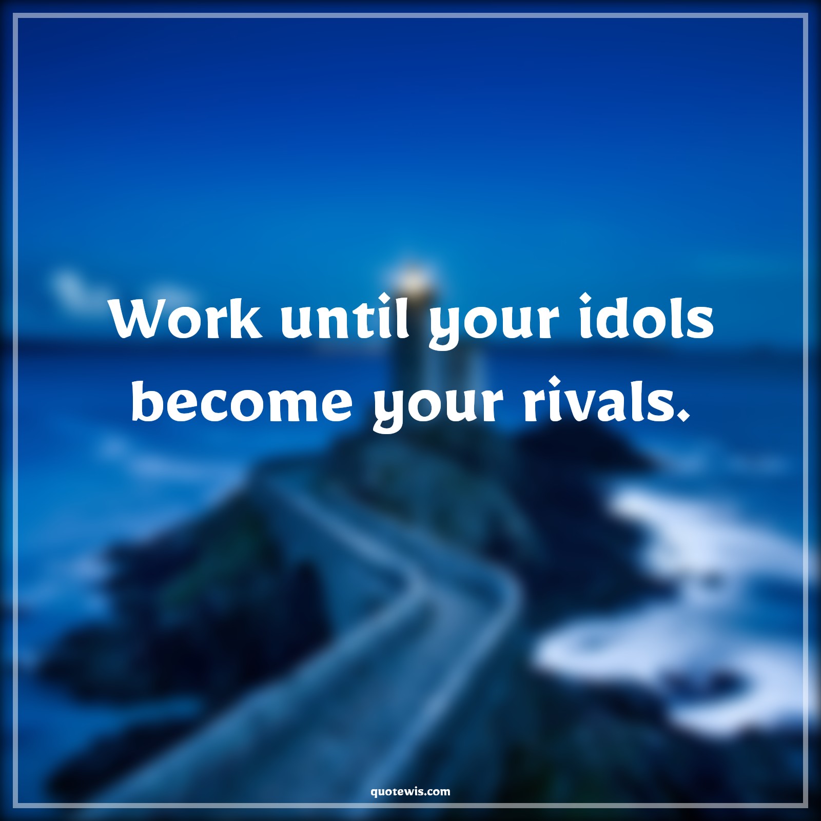 Work until your idols become your rivals. - Anonymous Quotes |  Work hard Quotes, Work Quotes, Short work Quotes, Never Give-Up Quotes, Don't quit Quotes, Make it happen Quotes,