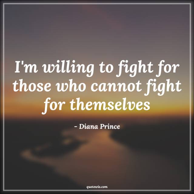 I'm willing to fight for those who cannot fight for themselves