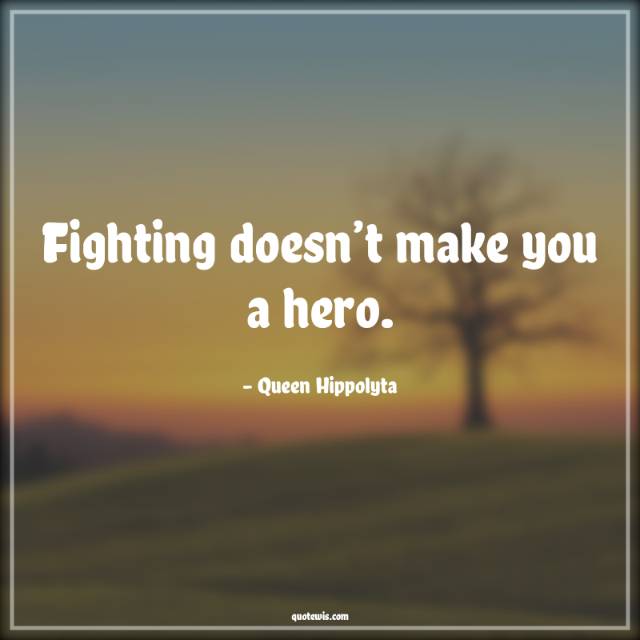 Fighting doesn’t make you a hero.