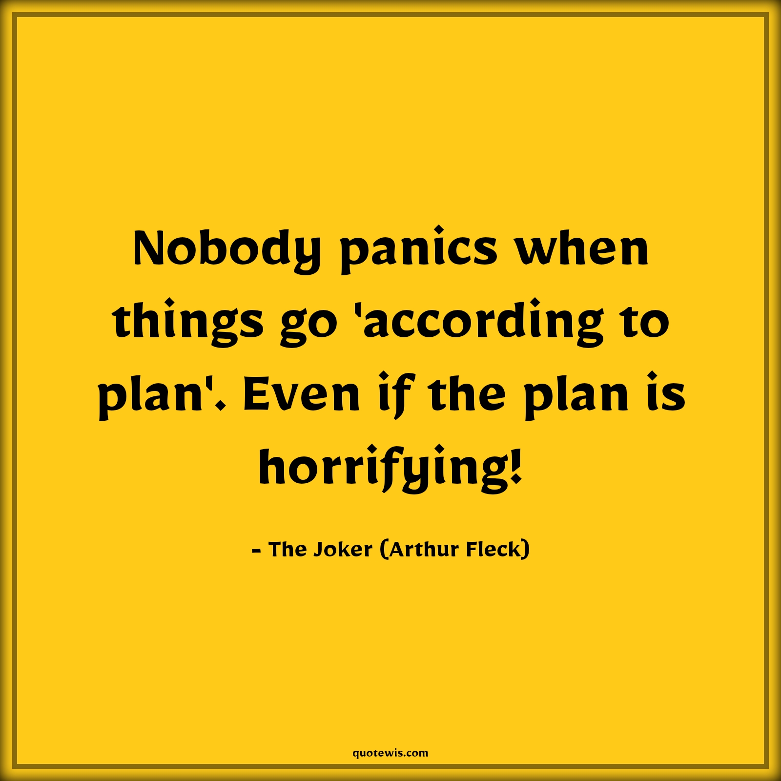 Nobody panics when things go 'according to plan'. Even if the plan is horrifying! - The Joker (Arthur Fleck) Quotes |  The dark knight Quotes, Movie Quotes,