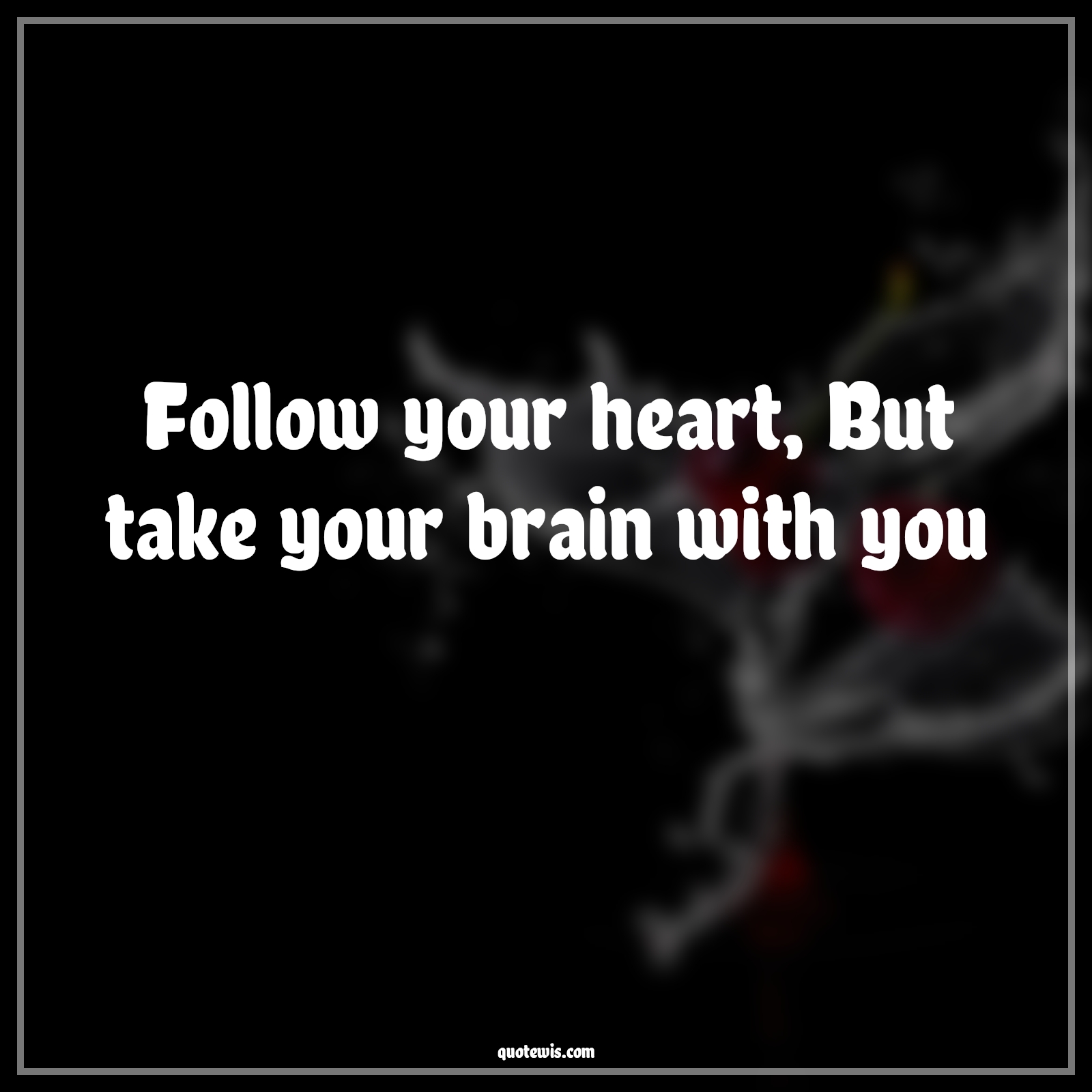Follow your heart, But take your brain with you - Anonymous Quotes | 