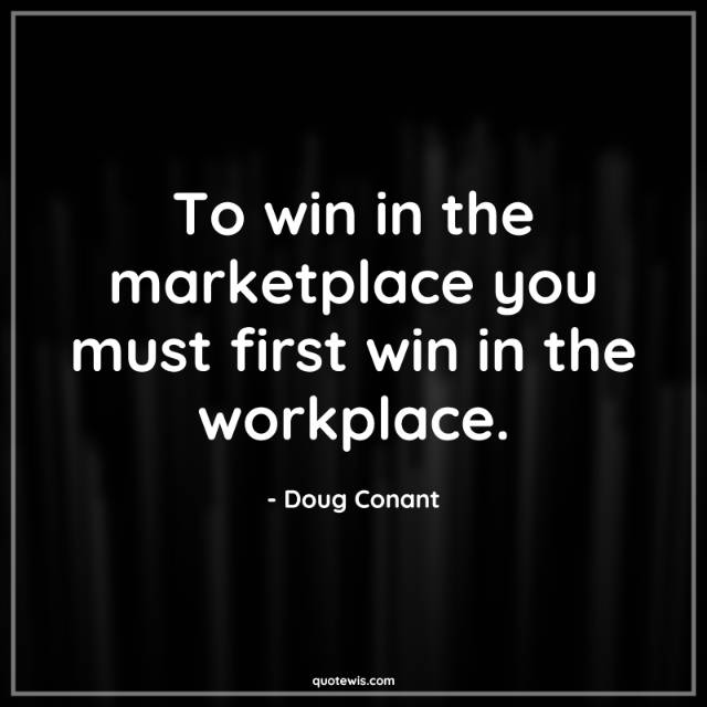 To win in the marketplace you must first win in the workplace.