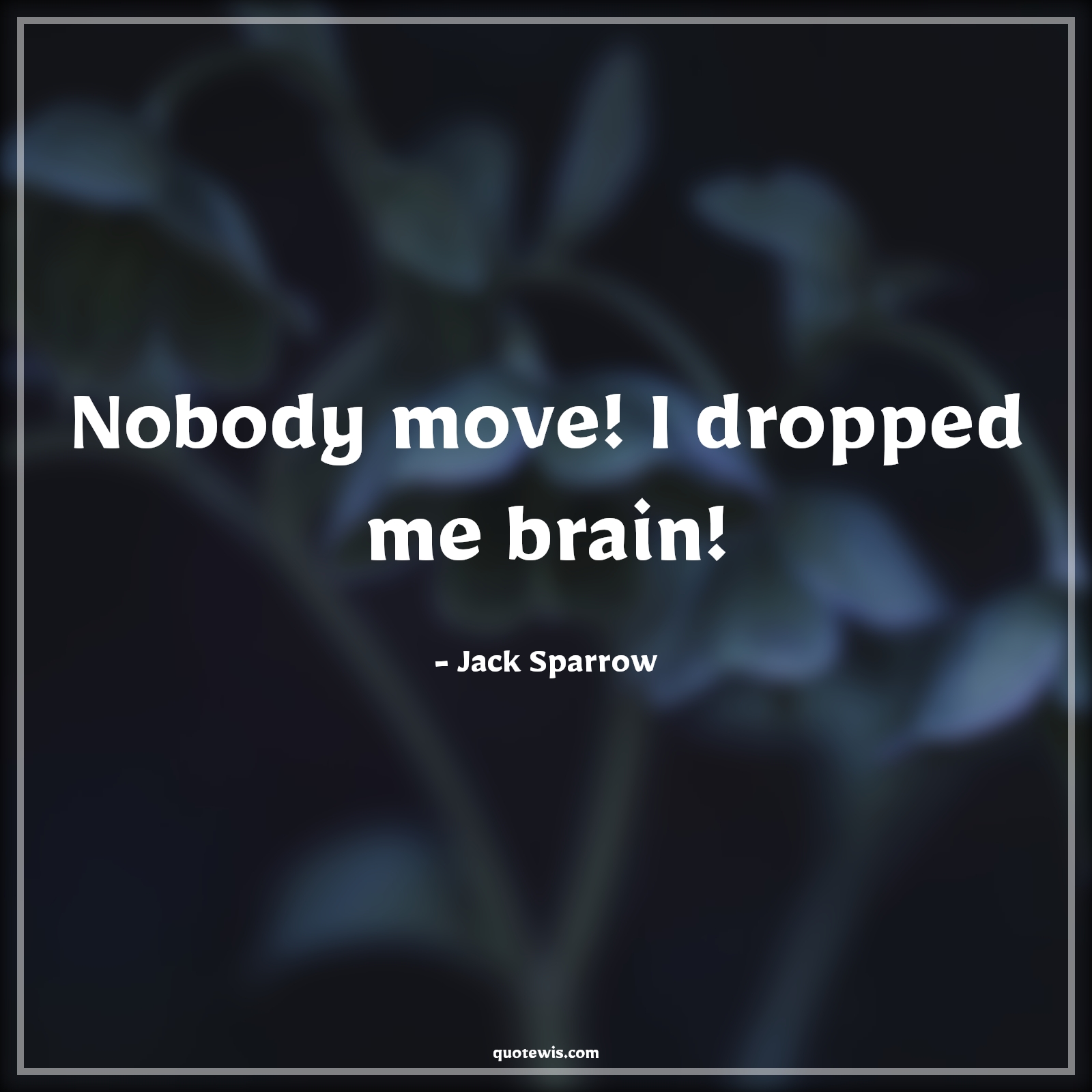 Nobody move! I dropped me brain! - Jack Sparrow Quotes |  Movie Quotes, Pirates of the caribbean Quotes,
