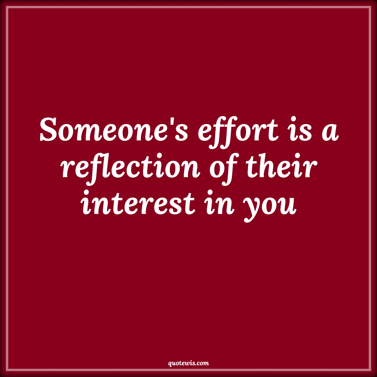 Someone's effort is a reflection of their interest in you - Anonymous Quotes | 
