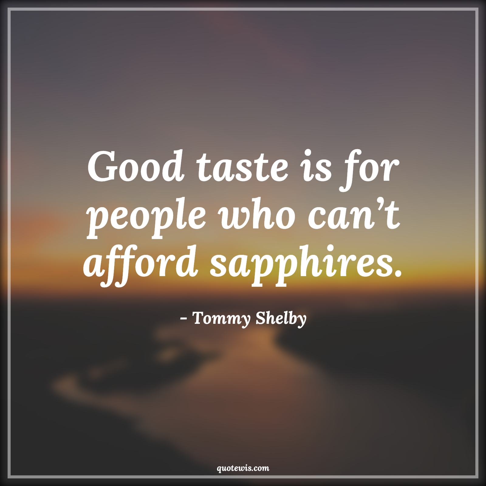 Good taste is for people who can’t afford sapphires. - Tommy Shelby Quotes |  Peaky blinders Quotes, Tv shows & series Quotes,
