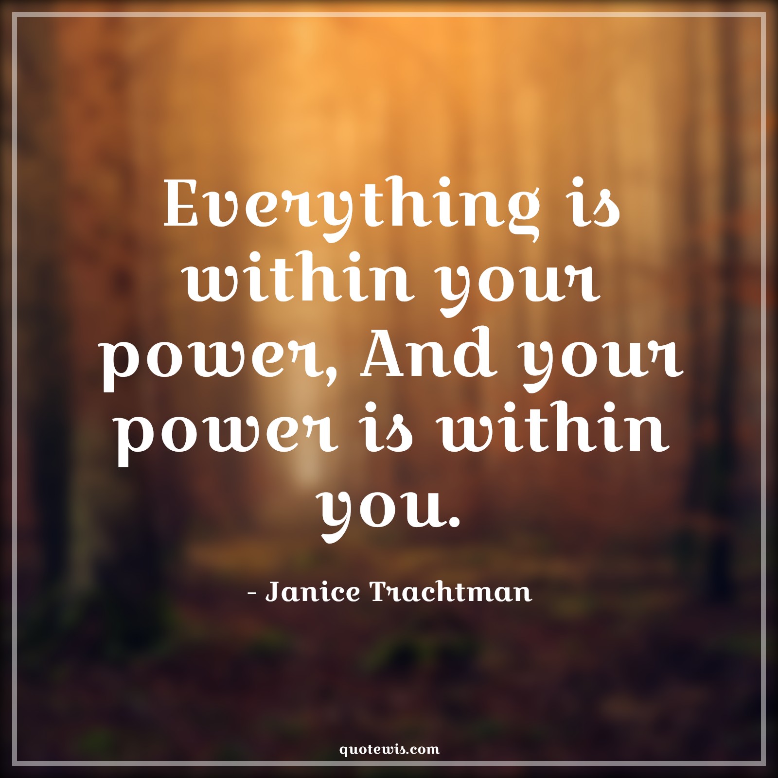 Everything is within your power, And your power is within you. - Janice Trachtman Quotes |  Power Quotes, Believe in yourself Quotes, Self-confidence Quotes, Willpower Quotes, Motivational Quotes, Short motivational Quotes, Short Quotes, Spiritual Quotes,