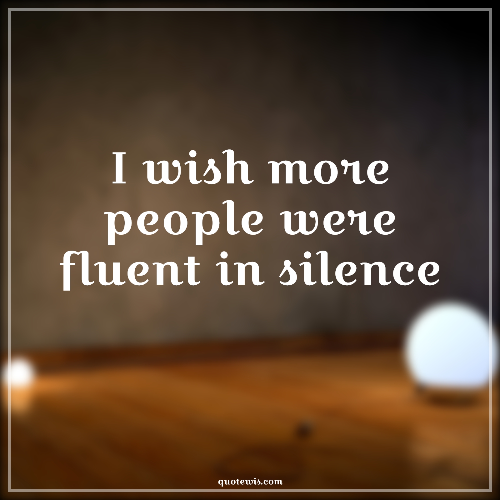 I wish more people were fluent in silence - Anonymous Quotes |  Sarcastic Quotes, Short sarcastic Quotes, Short Quotes, Funny Quotes, Short funny Quotes, I wish Quotes, People Quotes, Silence Quotes,