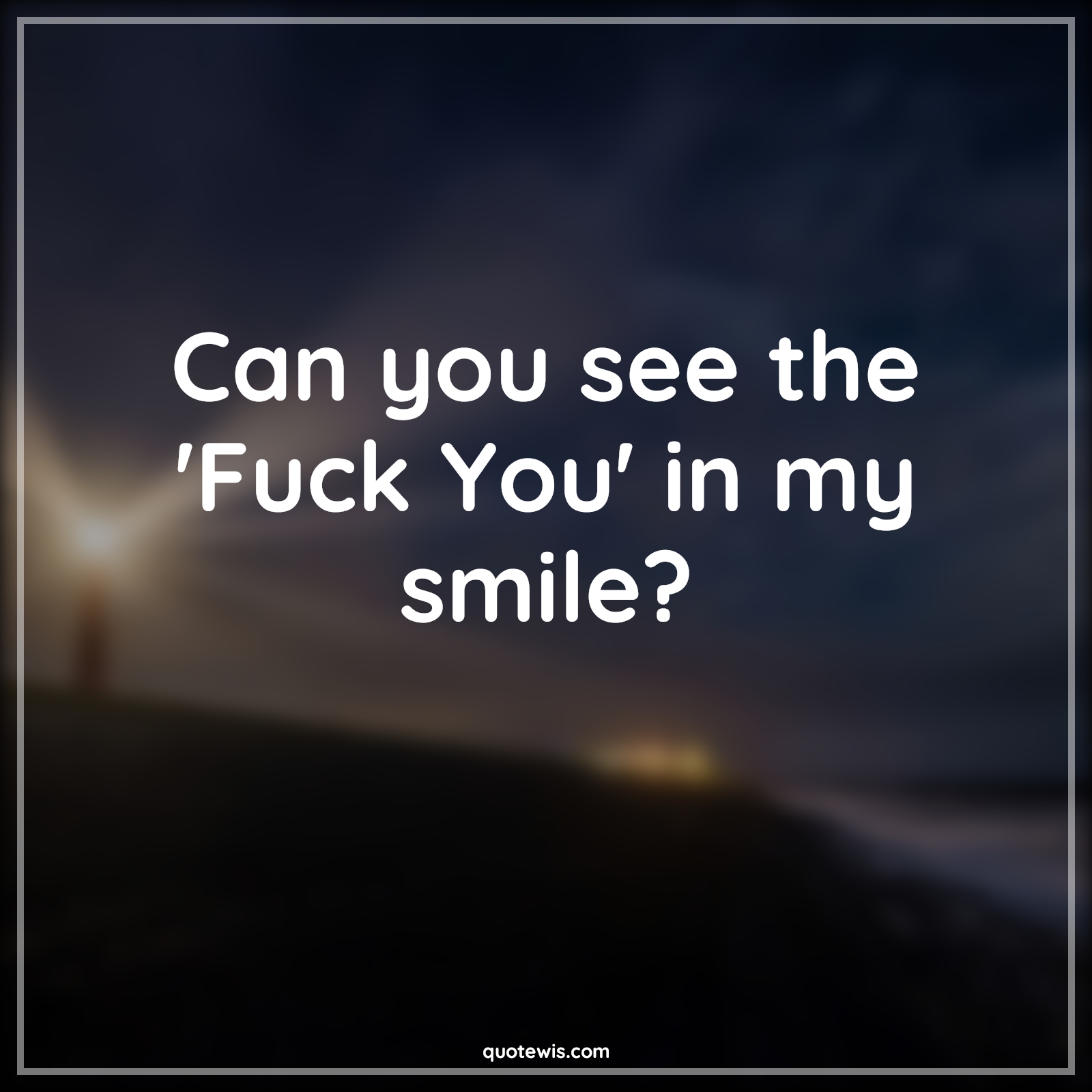 Can you see the 'Fuck You' in my smile? - Anonymous Quotes |  Attitude Quotes, Fuck you Quotes, Sarcastic Quotes, Short sarcastic Quotes,