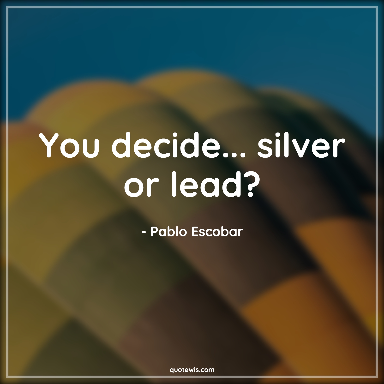 You decide... silver or lead? - Pablo Escobar Quotes |  Narcos Quotes, Tv shows & series Quotes, Short Quotes,