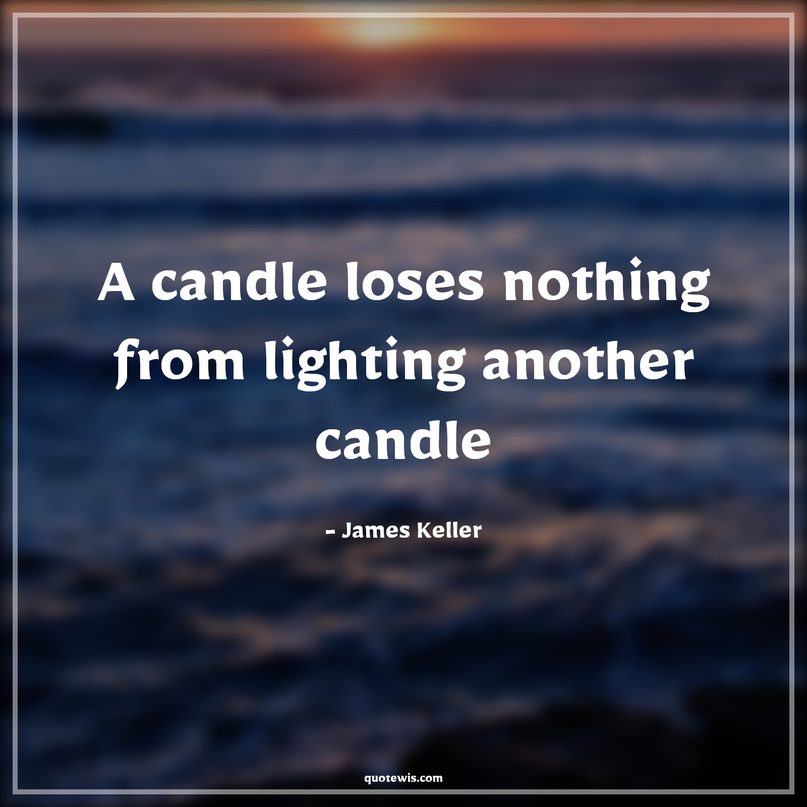 A candle loses nothing from lighting another candle - James Keller Quotes | 