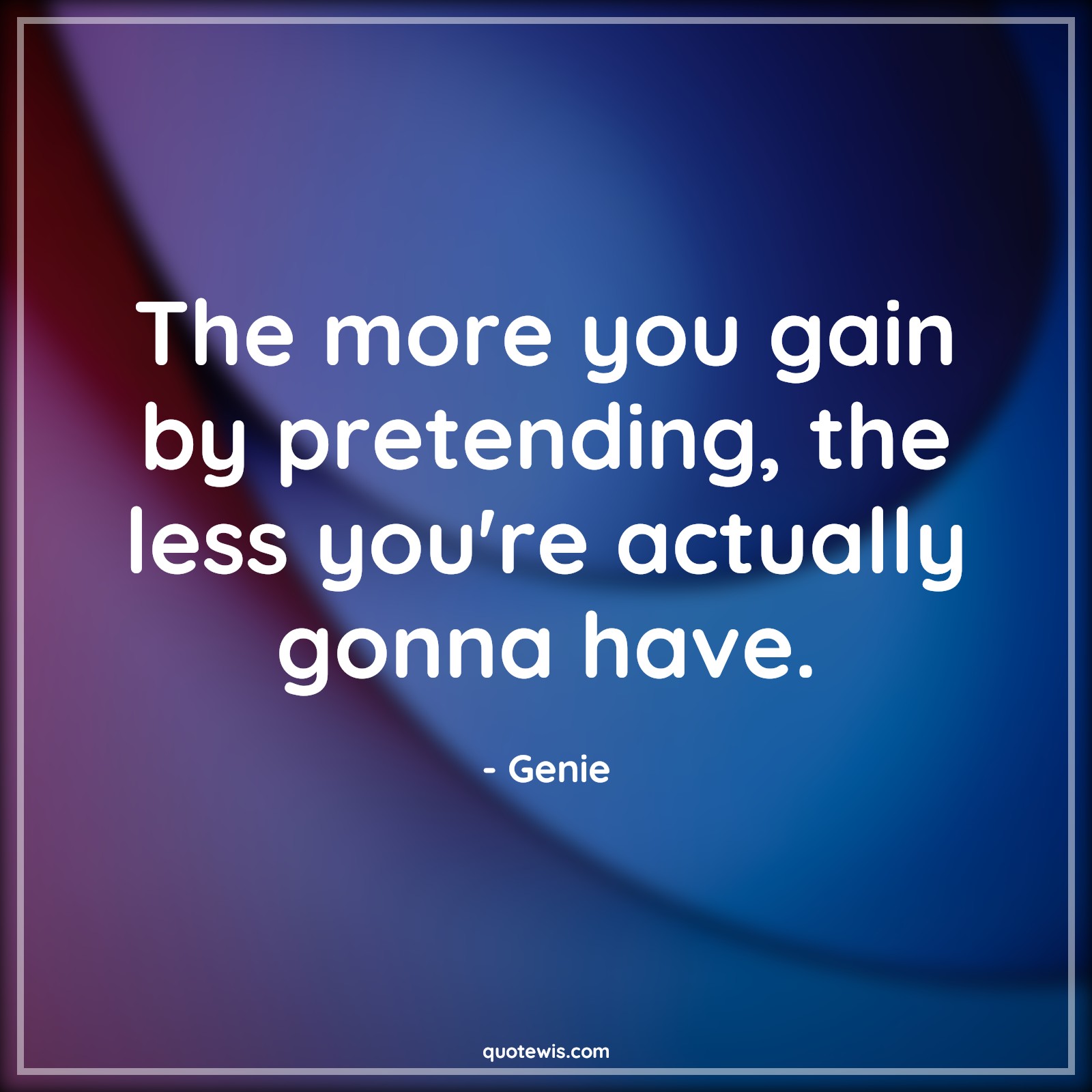 The more you gain by pretending, the less you're actually gonna have. - Genie Quotes |  Aladdin movie Quotes, Movie Quotes,