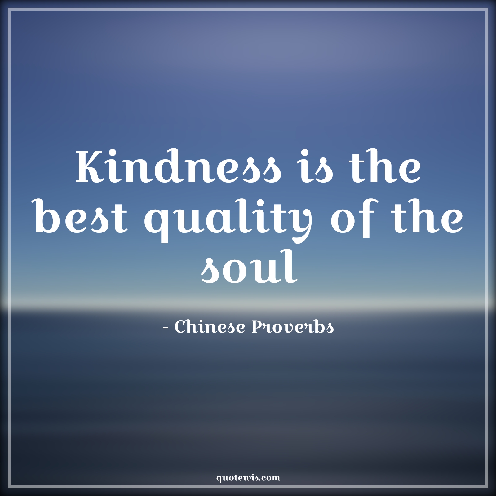 Kindness is the best quality of the soul - Chinese Proverbs Quotes | 