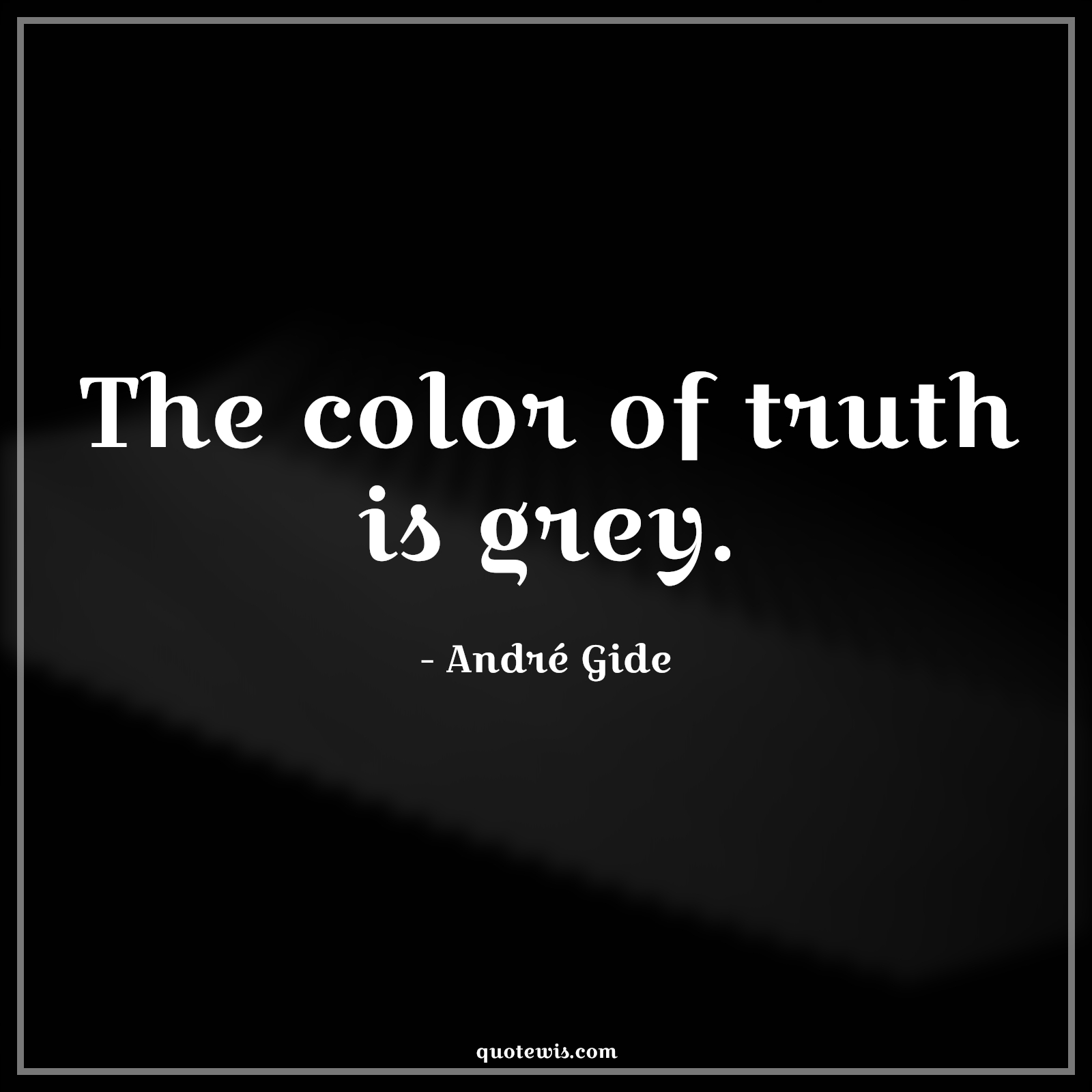 The color of truth is grey. - André Gide Quotes | 