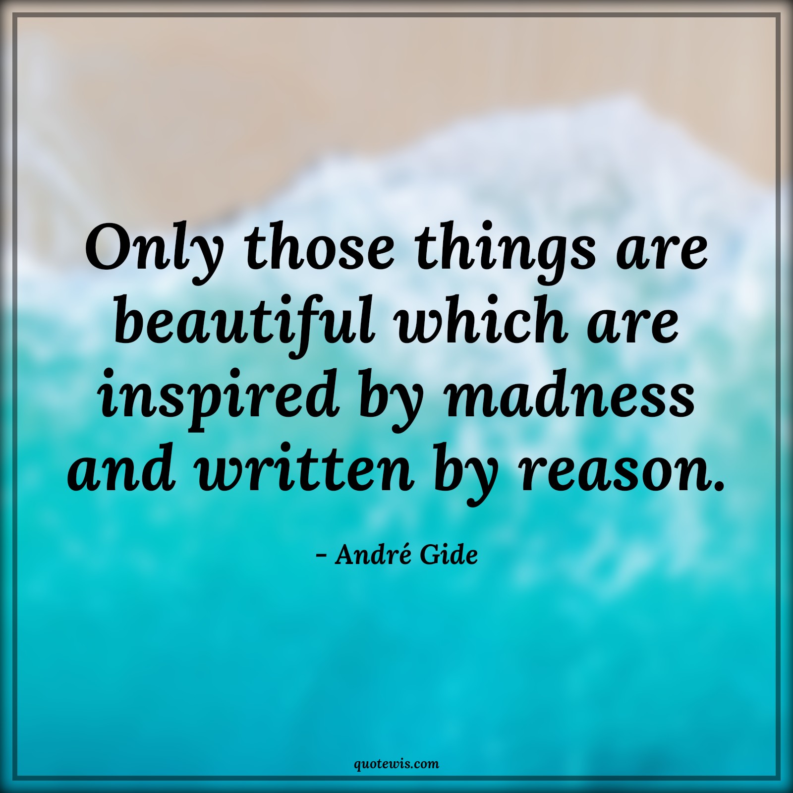 Only those things are beautiful which are inspired by madness and written by reason. - André Gide Quotes | 