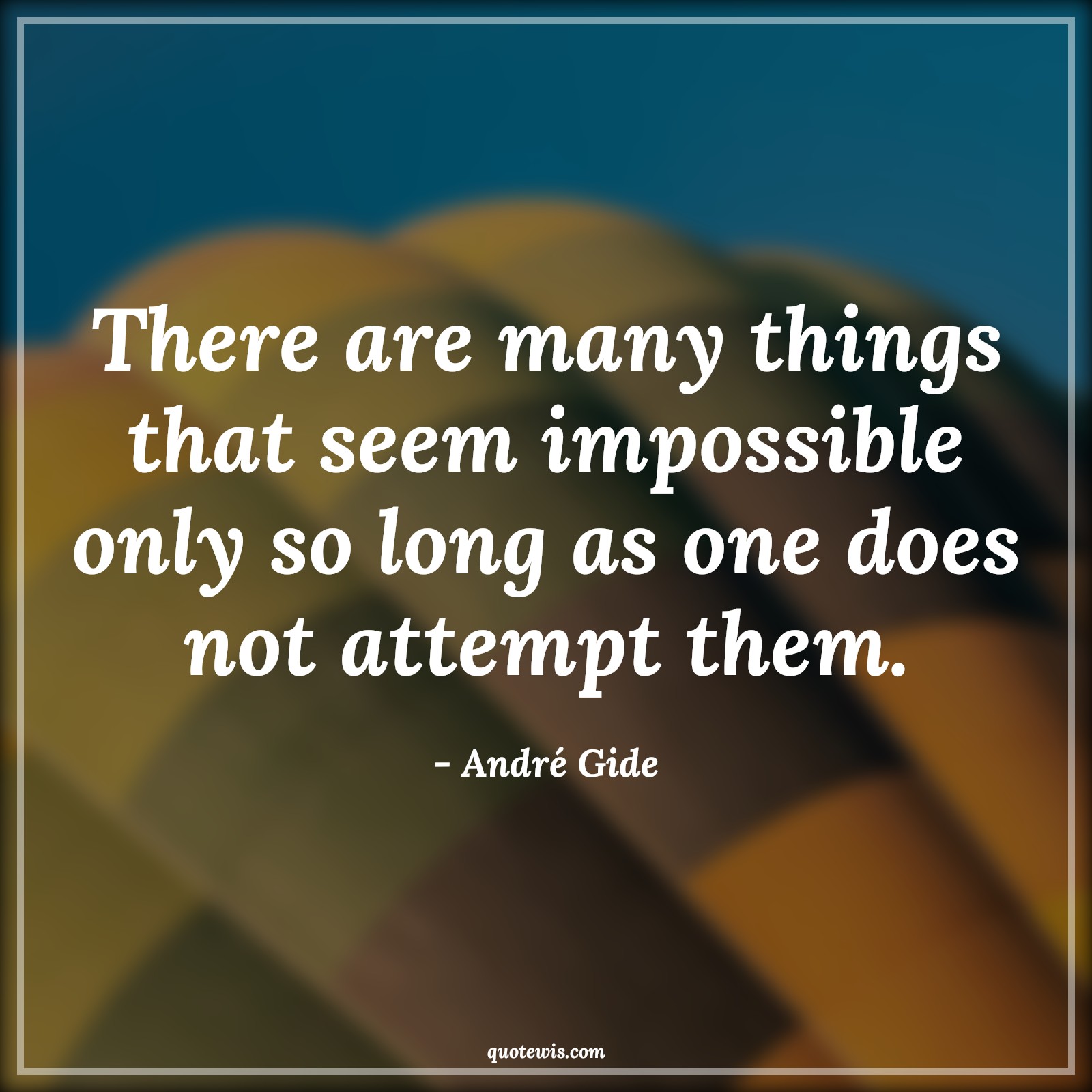 There are many things that seem impossible only so long as one does not attempt them. - André Gide Quotes |  Attempt Quotes, Impossible Quotes, Nothing is impossible Quotes, Invention Quotes, Discovery Quotes, Make it happen Quotes, Get started Quotes,