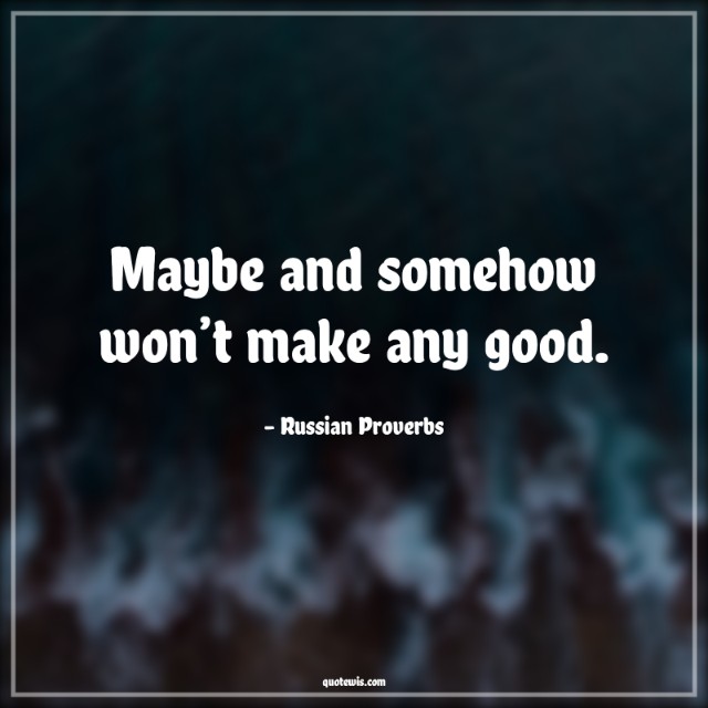 Maybe and somehow won’t make any good.