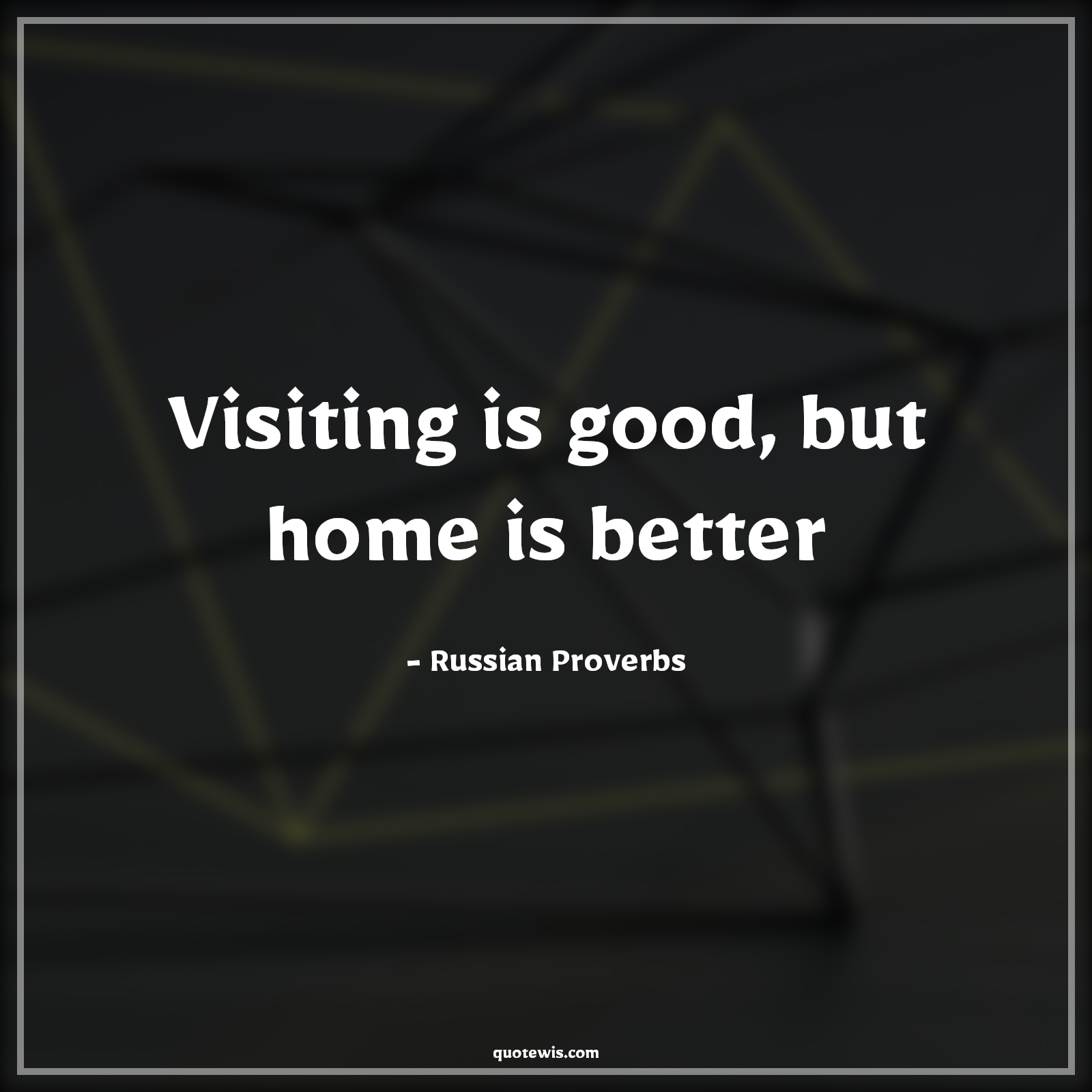 Visiting is good, but home is better - Russian Proverbs Quotes | 