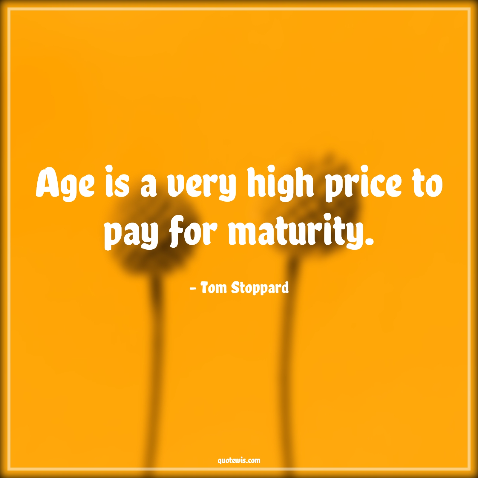 Age is a very high price to pay for maturity. - Tom Stoppard Quotes |  Age Quotes,