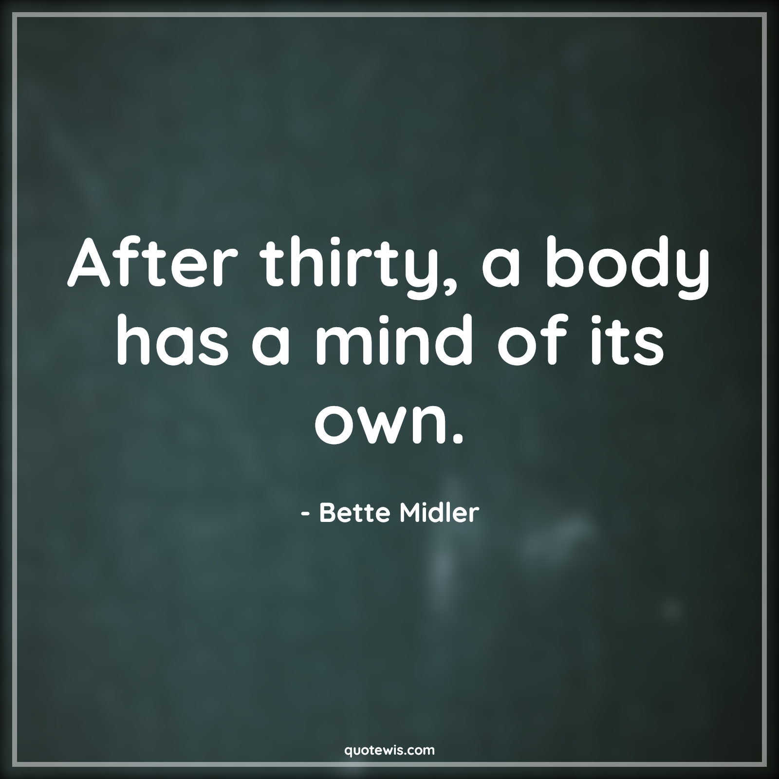 After thirty, a body has a mind of its own. - Bette Midler Quotes |  Age Quotes,