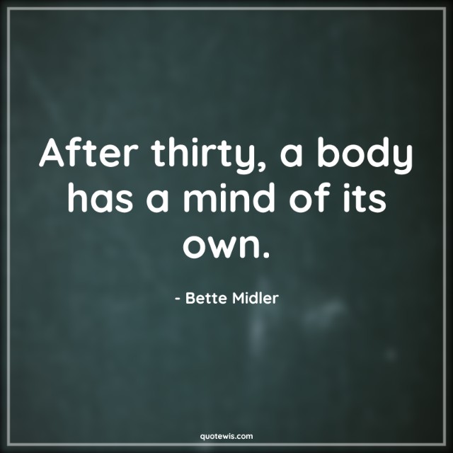 After thirty, a body has a mind of its own.