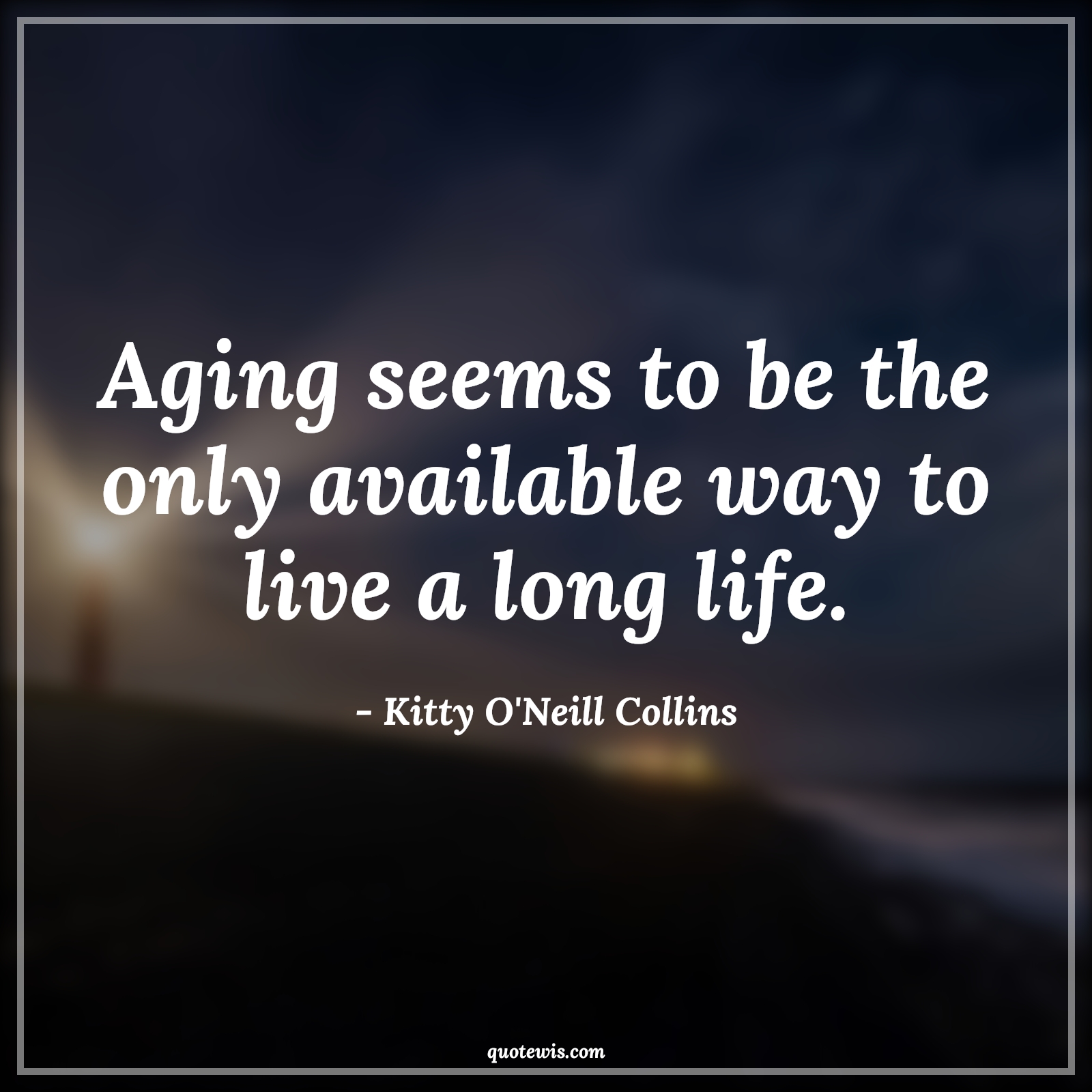 Aging seems to be the only available way to live a long life. - Kitty O'Neill Collins Quotes |  Age Quotes,