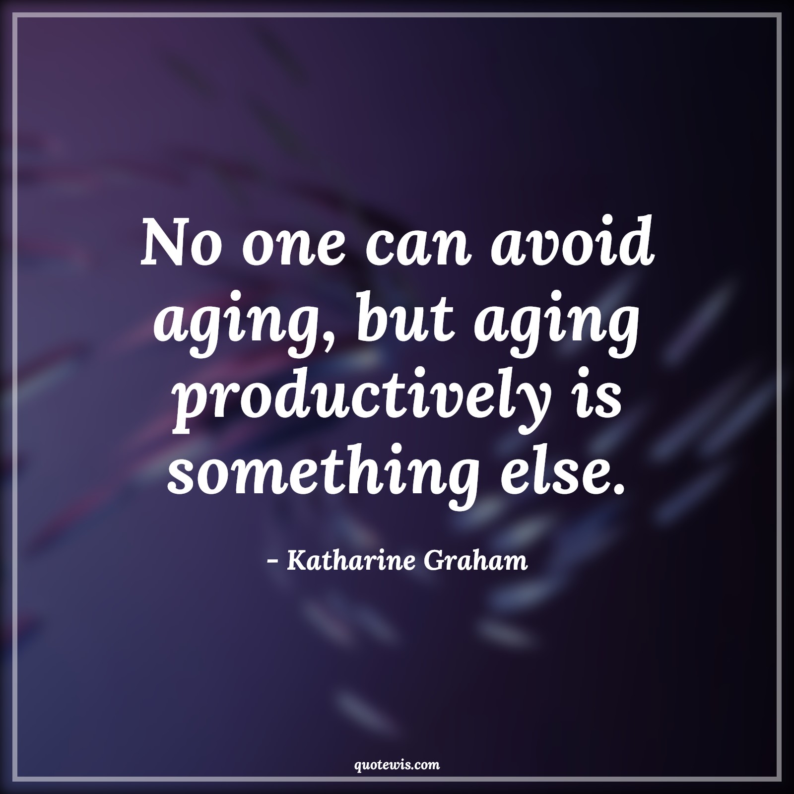 No one can avoid aging, but aging productively is something else. - Katharine Graham Quotes |  Age Quotes,