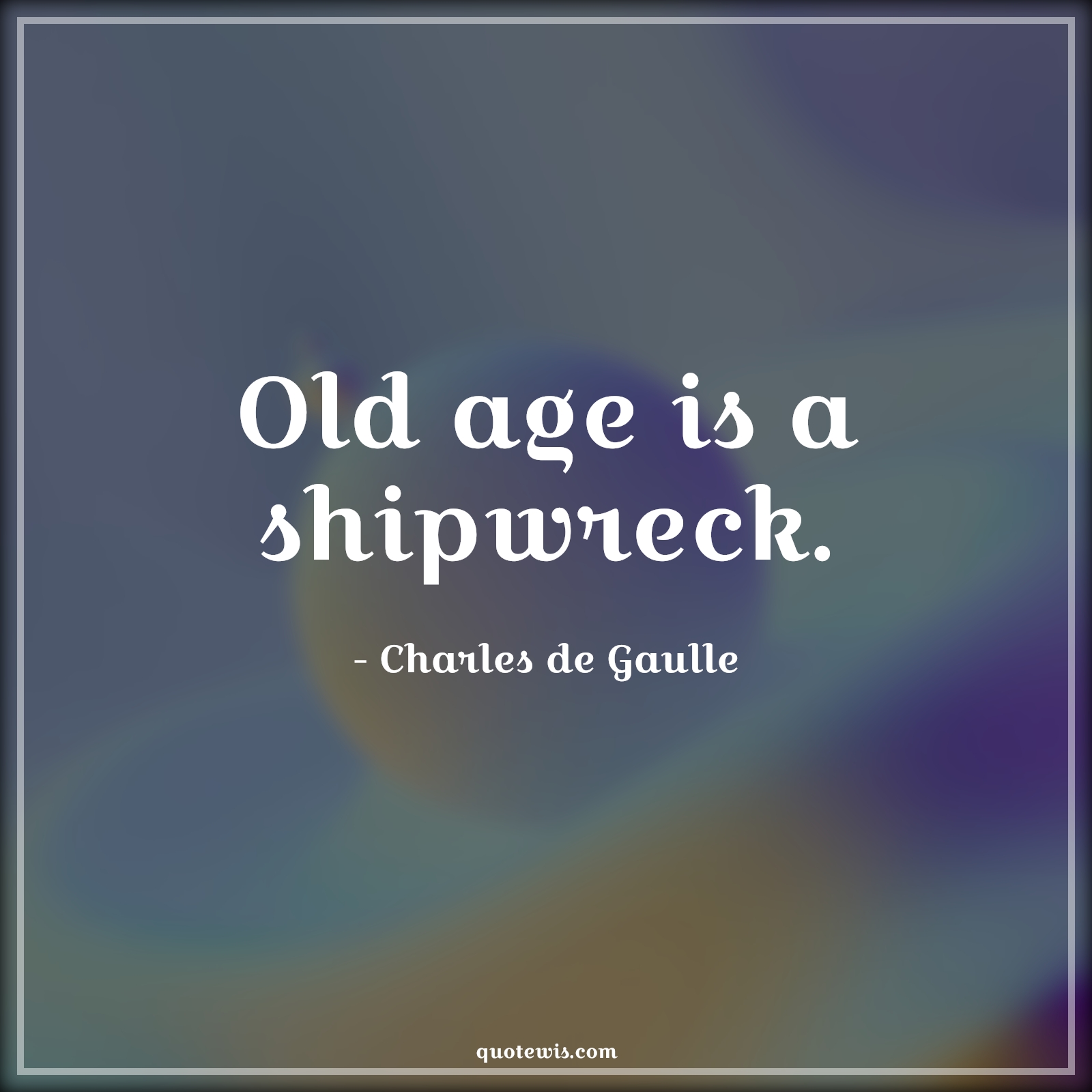 Old age is a shipwreck. - Charles de Gaulle Quotes | 