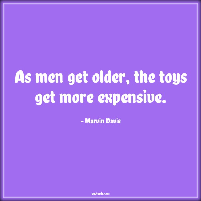As men get older, the toys get more expensive.