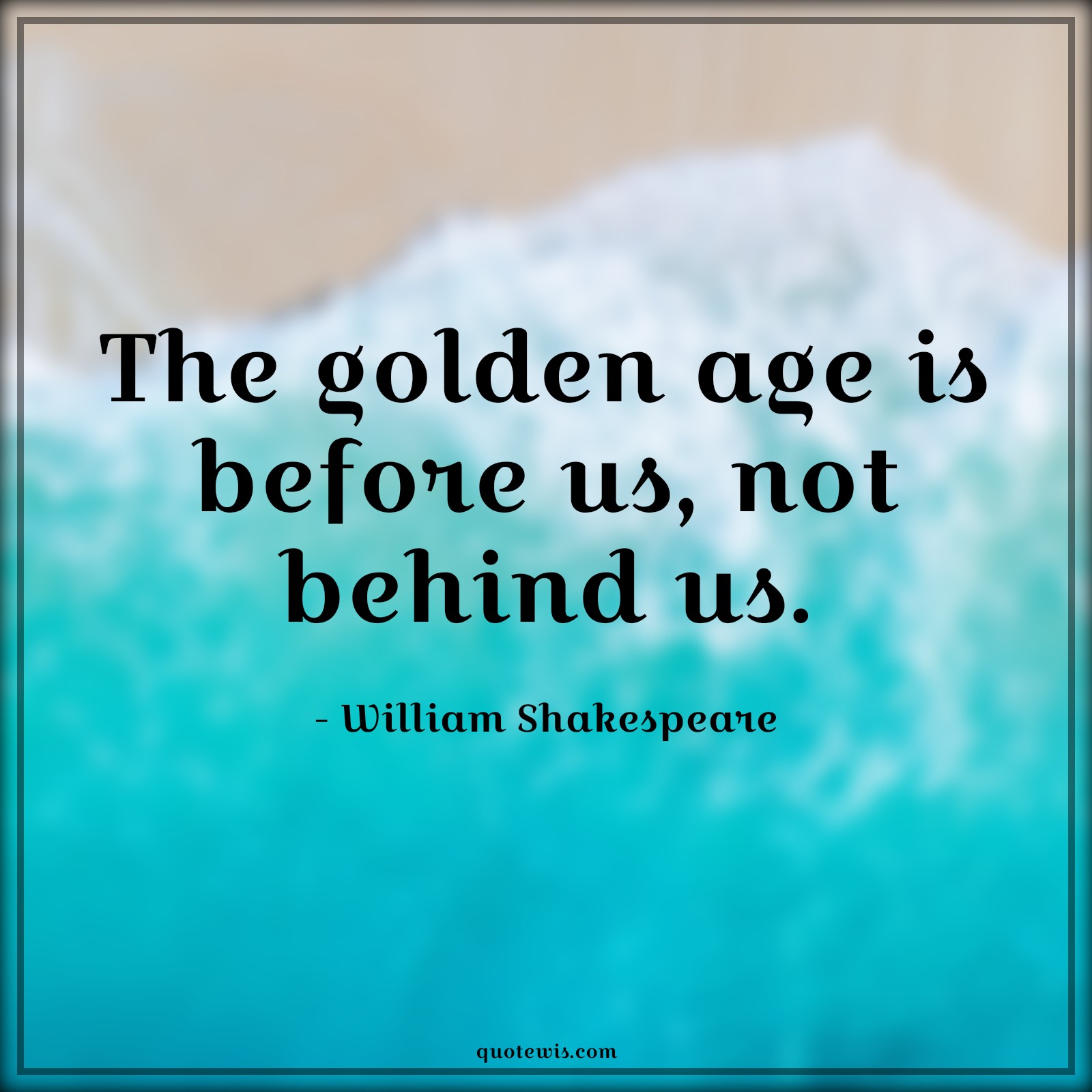 The golden age is before us, not behind us. - William Shakespeare Quotes |  Age Quotes,